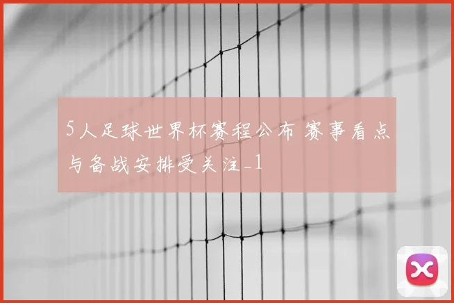 5人足球世界杯赛程公布 赛事看点与备战安排受关注_1