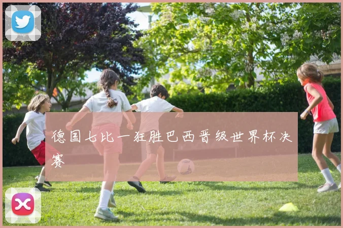 德国七比一狂胜巴西晋级世界杯决赛