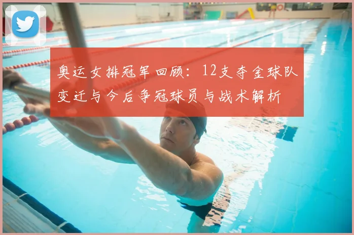 奥运女排冠军回顾：12支夺金球队变迁与今后争冠球员与战术解析