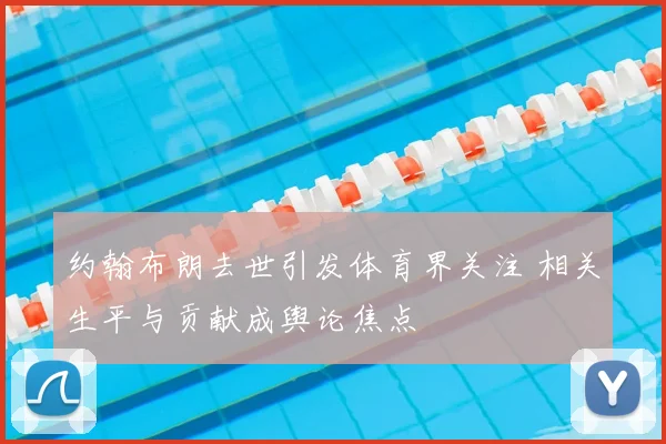 约翰布朗去世引发体育界关注 相关生平与贡献成舆论焦点