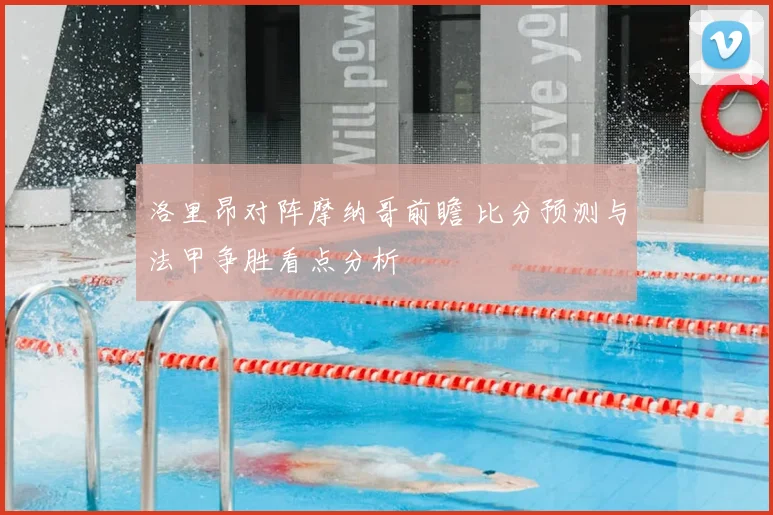 洛里昂对阵摩纳哥前瞻 比分预测与法甲争胜看点分析
