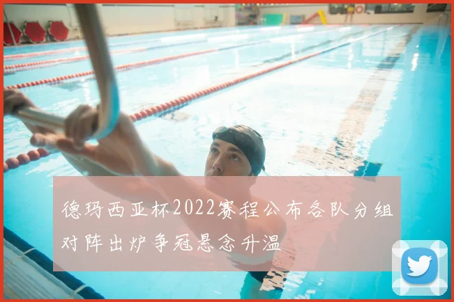德玛西亚杯2022赛程公布各队分组对阵出炉争冠悬念升温